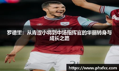 罗德里：从青涩小将到中场指挥官的华丽转身与成长之路